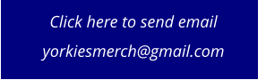 Click here to send email yorkiesmerch@gmail.com